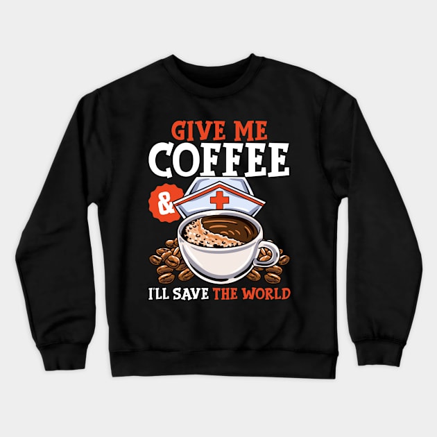 Give Me Coffee & I'll Save The Word Funny Nursing RN Life Crewneck Sweatshirt by Proficient Tees